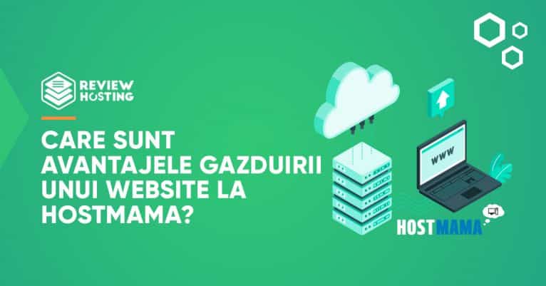 Care sunt avantajele gazduirii unui website la Hostmamaa